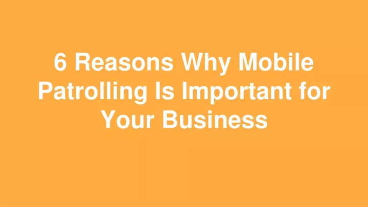 6 reasons why mobile patrolling is important for your business