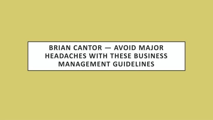 brian cantor avoid major headaches with these business management guidelines