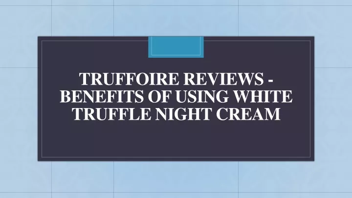 truffoire reviews benefits of using white truffle night cream