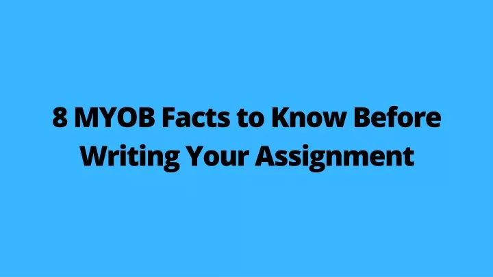 8 myob facts to know before writing your