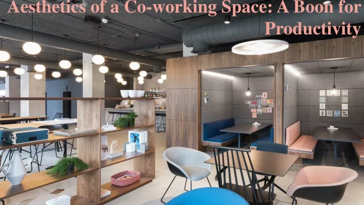 aesthetics of a co working space a boon for productivity