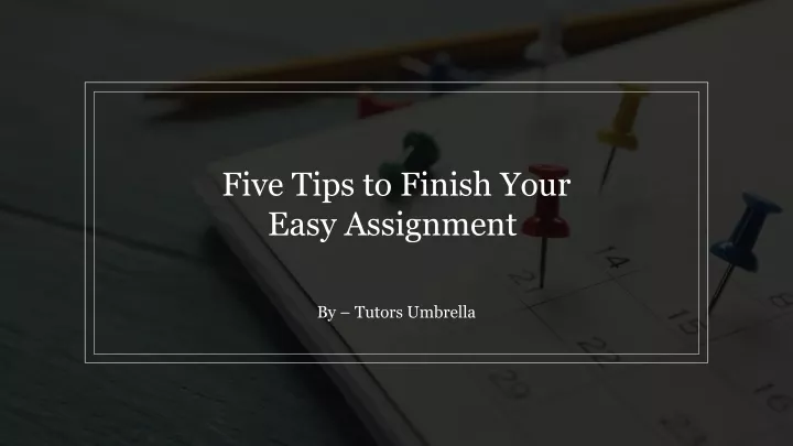 five tips to finish your easy assignment