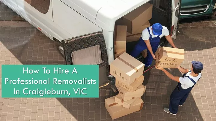 how to hire a professional removalists in craigieburn vic