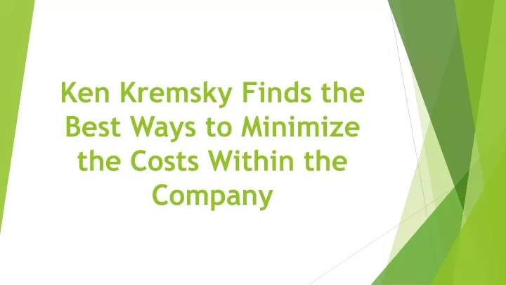 ken kremsky finds the best ways to minimize the costs within the company