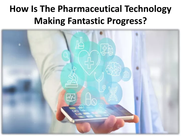 how is the pharmaceutical technology making fantastic progress