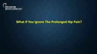 what if you ignore the prolonged hip pain