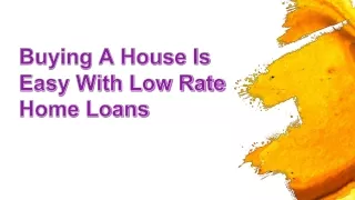 Buying A House Is Easy With Low Rate Home Loans