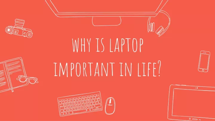 why is laptop important in life