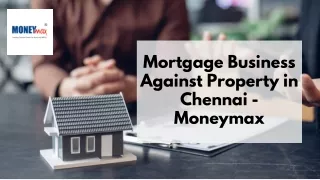 Mortgage Business Against Property in Chennai - Moneymax (1)