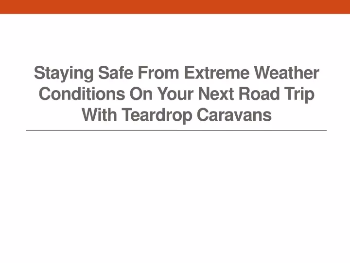 staying safe from extreme weather conditions on your next road trip with teardrop caravans