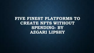 Five Finest Platforms to Create NFTs Without Spending- By Azgari Lipshy