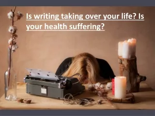 Is writing taking over your life - Is your health suffering