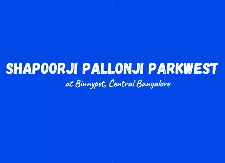 shapoorji pallonji parkwest at binnypet central