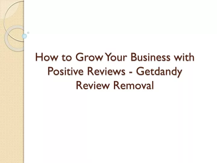 how to grow your business with positive reviews getdandy review removal