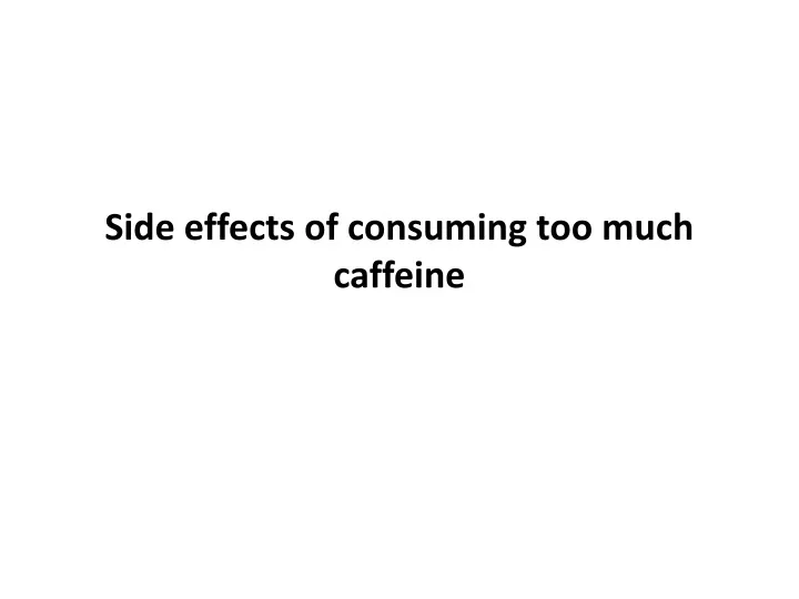 side effects of consuming too much caffeine