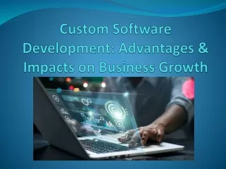 Custom Software Development Advantages & Impacts on Business Growth ppt