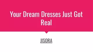 Your Dream Dresses Just Got Real - JISORA
