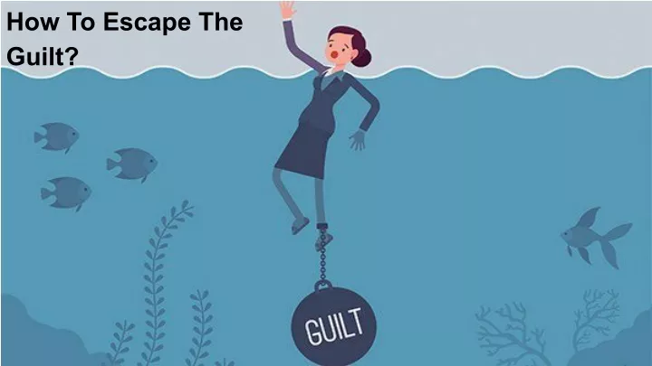 how to escape the guilt