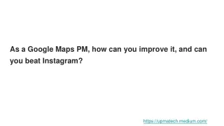 As a Google Maps PM, how can you improve it, and can you beat Instagram