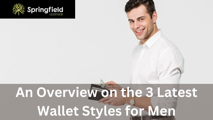 an overview on the 3 latest wallet styles for men