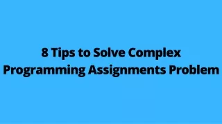 8 Tips to Solve Complex Programming Assignments Problem
