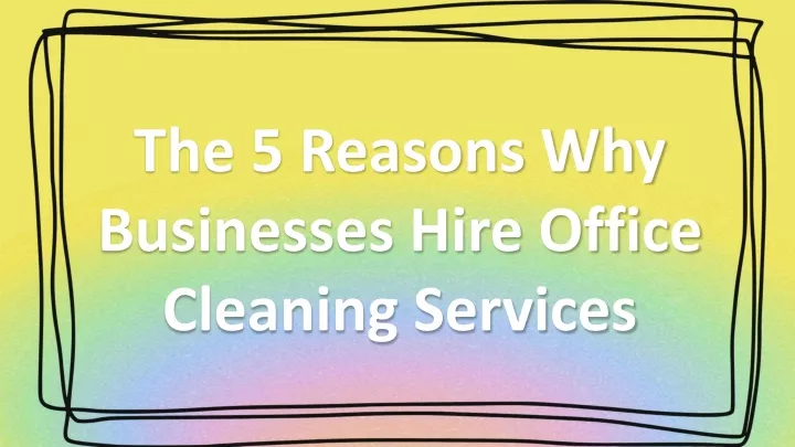 the 5 reasons why businesses hire office cleaning
