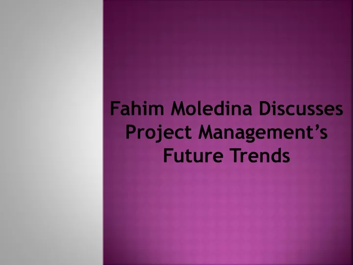 fahim moledina discusses project management s future trends