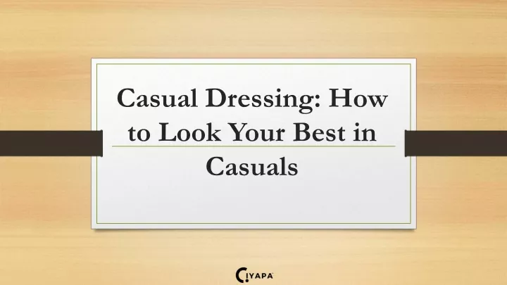 casual dressing how to look your best in casuals