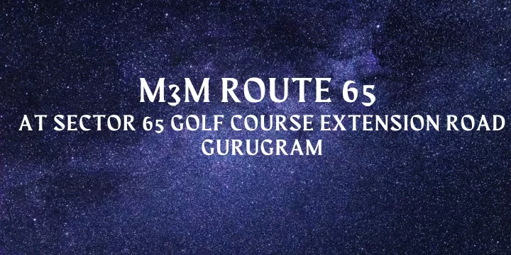 m3m route 65 at sector 65 golf course extension