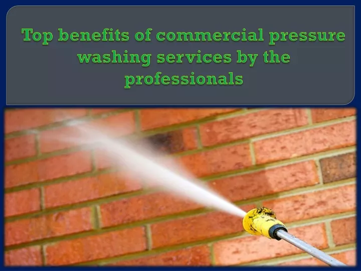 top benefits of commercial pressure washing services by the professionals