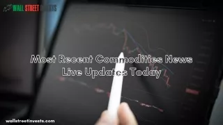 Most Recent Commodities News Live Updates Today