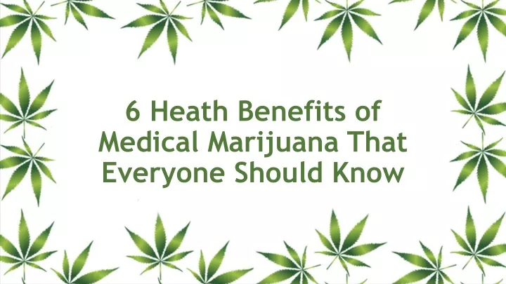 6 heath benefits of medical marijuana that everyone should know