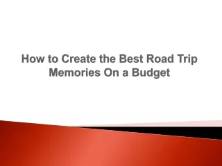 how to create the best road trip memories on a budget