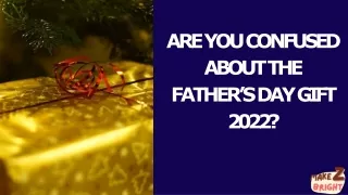 Are you confused about the fathers day gift?