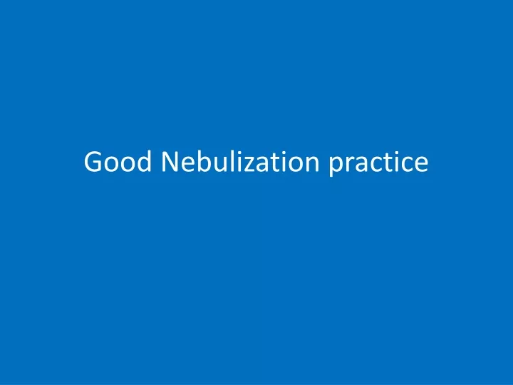 good nebulization practice