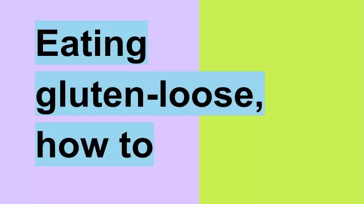 eating gluten loose how to