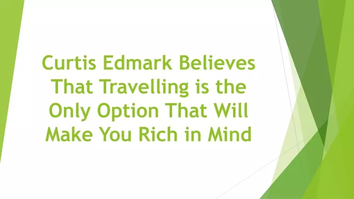 curtis edmark believes that travelling is the only option that will make you rich in mind