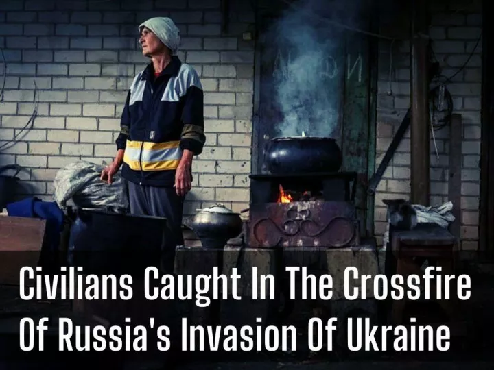 civilians caught in the crossfire of russia s invasion of ukraine