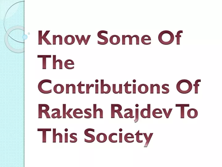 know some of the contributions of rakesh rajdev to this society