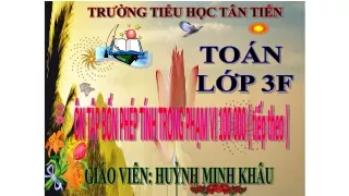 Bài giảng Toán Lớp 3 - Ôn tập phép tính trong phạm vi 100 000 (Tiếp theo)