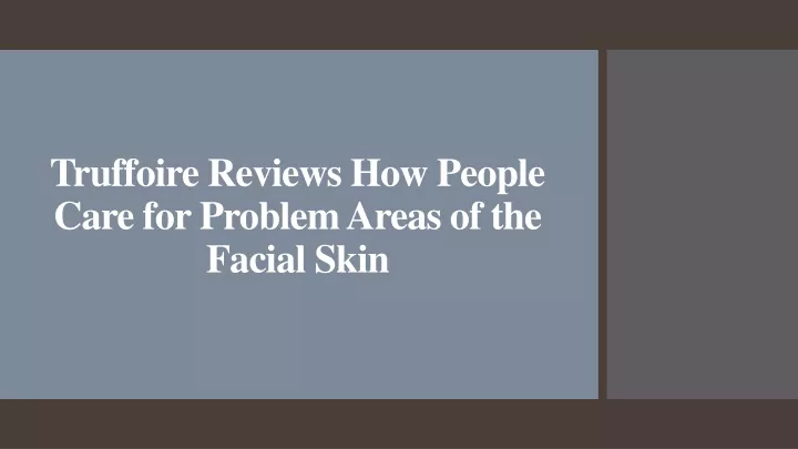 truffoire reviews how people care for problem areas of the facial skin