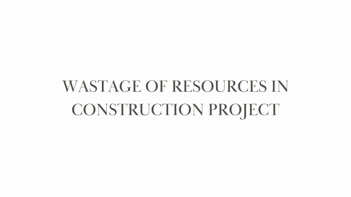 wastage of resources in construction project