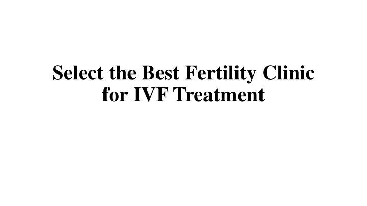 select the best fertility clinic for ivf treatment