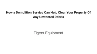 How a Demolition Service Can Help Clear Your Property Of Any Unwanted Debris.pptx
