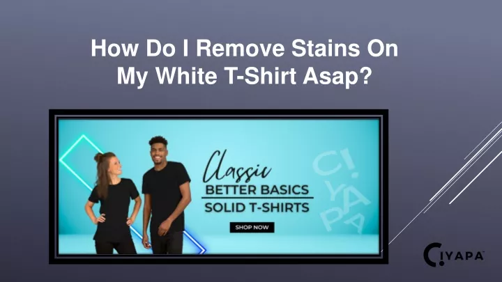 how do i remove stains on my white t shirt asap