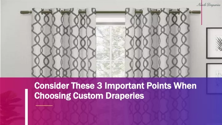 consider these 3 important points when choosing custom draperies