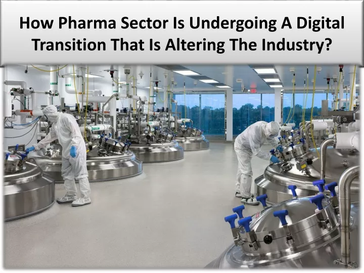 how pharma sector is undergoing a digital transition that is altering the industry