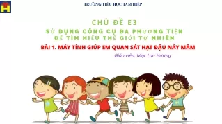 Bài giảng Tin học Lớp 3 - Bài 1: Máy tính giúp em quan sát hạt đậu nảy mầm