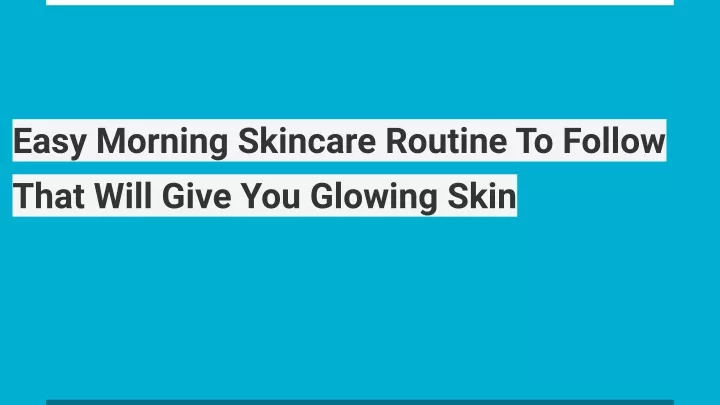 easy morning skincare routine to follow that will