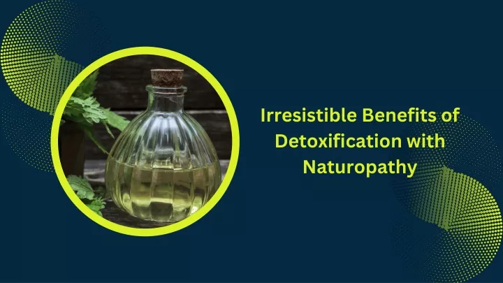 irresistible benefits of detoxification with